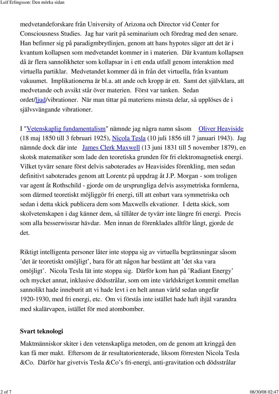 Där kvantum kollapsen då är flera sannolikheter som kollapsar in i ett enda utfall genom interaktion med virtuella partiklar. Medvetandet kommer då in från det virtuella, från kvantum vakuumet.