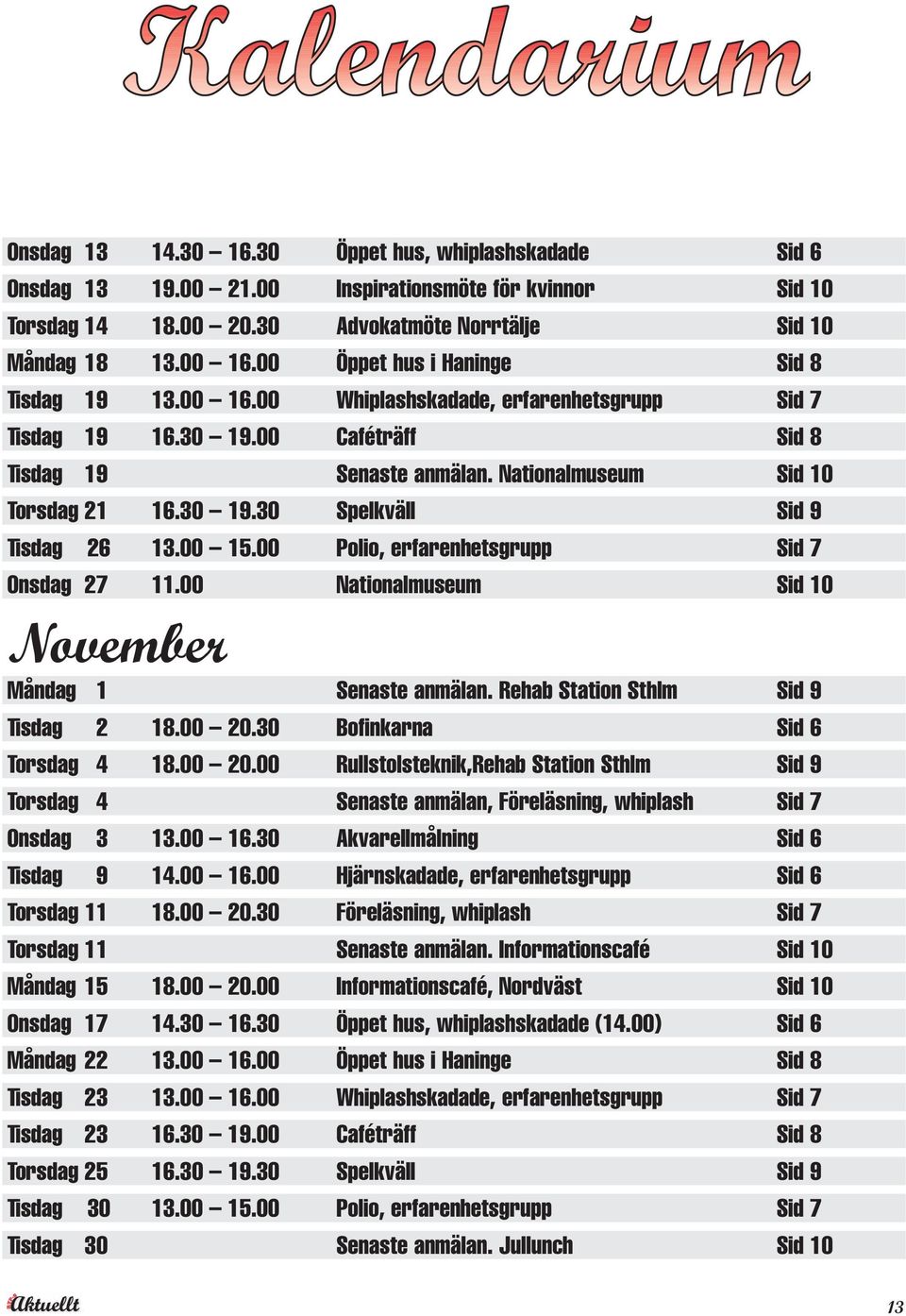 00 15.00 Polio, erfarenhetsgrupp Sid 7 Onsdag 27 11.00 Nationalmuseum Sid 10 November Måndag 1 Senaste anmälan. Rehab Station Sthlm Sid 9 Tisdag 2 18.00 20.