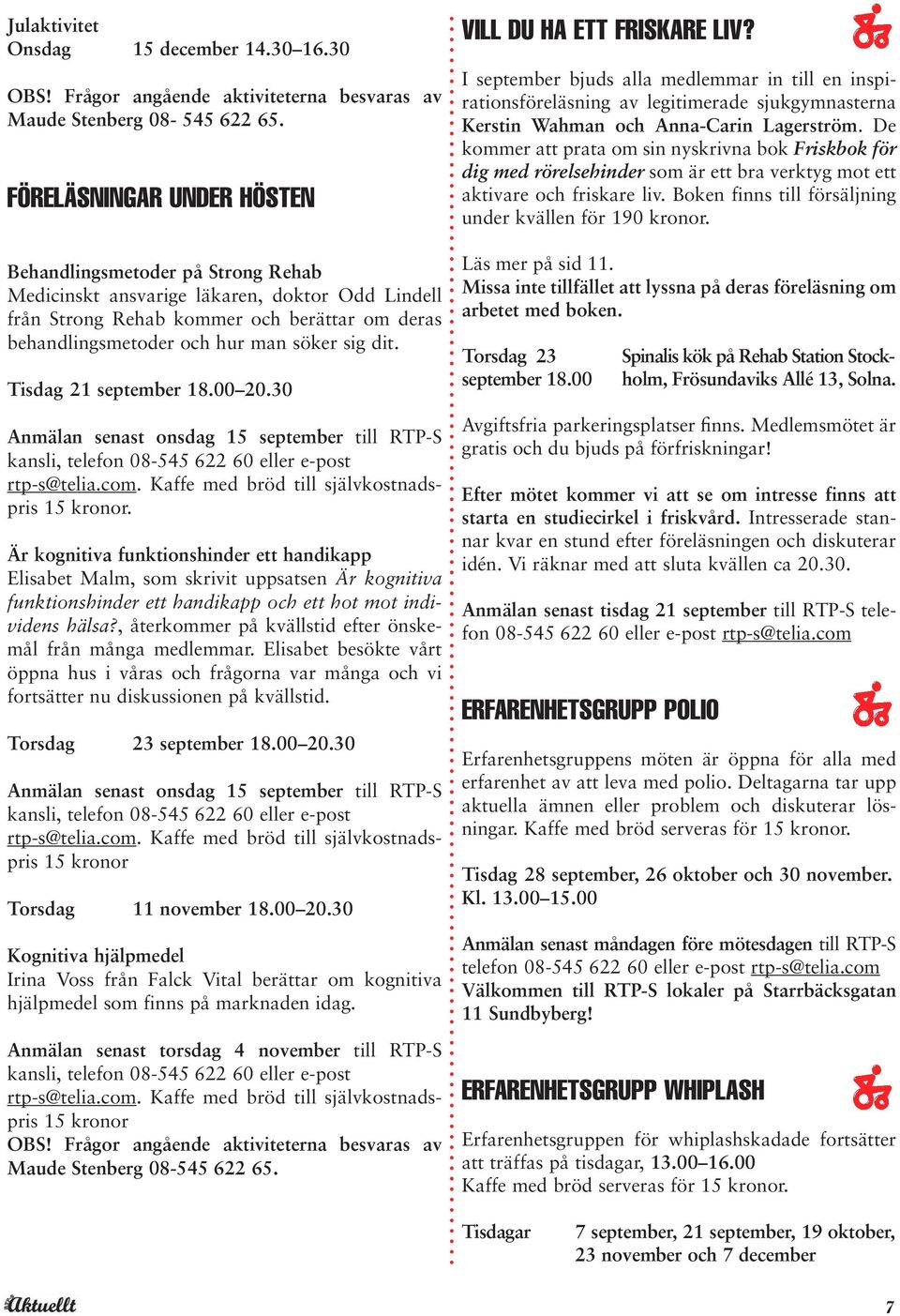 dit. Tisdag 21 september 18.00 20.30 Anmälan senast onsdag 15 september till RTP-S kansli, telefon 08-545 622 60 eller e-post rtp-s@telia.com. Kaffe med bröd till självkostnadspris 15 kronor.