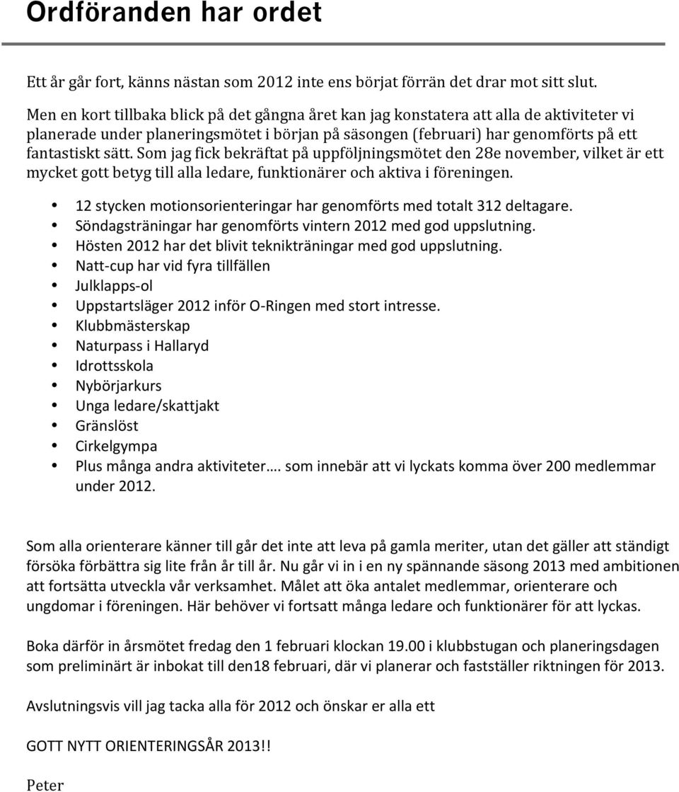 somjagfickbekräftatpåuppföljningsmötetden28enovember,vilketärett mycketgottbetygtillallaledare,funktionärerochaktivaiföreningen. 12styckenmotionsorienteringarhargenomförtsmedtotalt312deltagare.