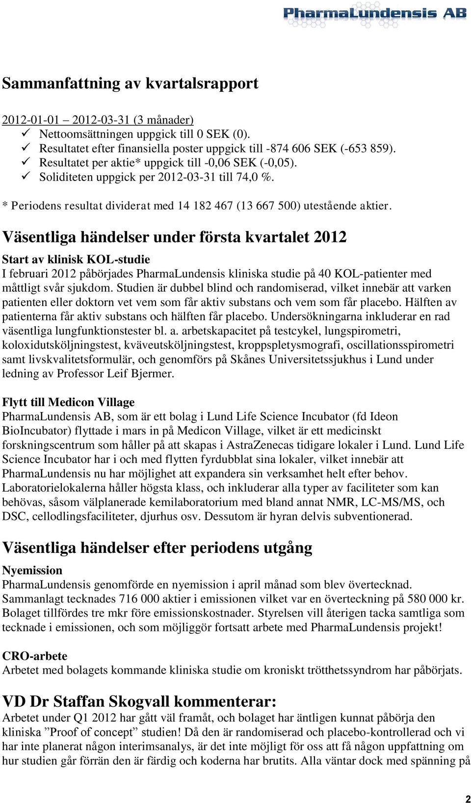 Väsentliga händelser under första kvartalet 2012 Start av klinisk KOL-studie I februari 2012 påbörjades PharmaLundensis kliniska studie på 40 KOL-patienter med måttligt svår sjukdom.