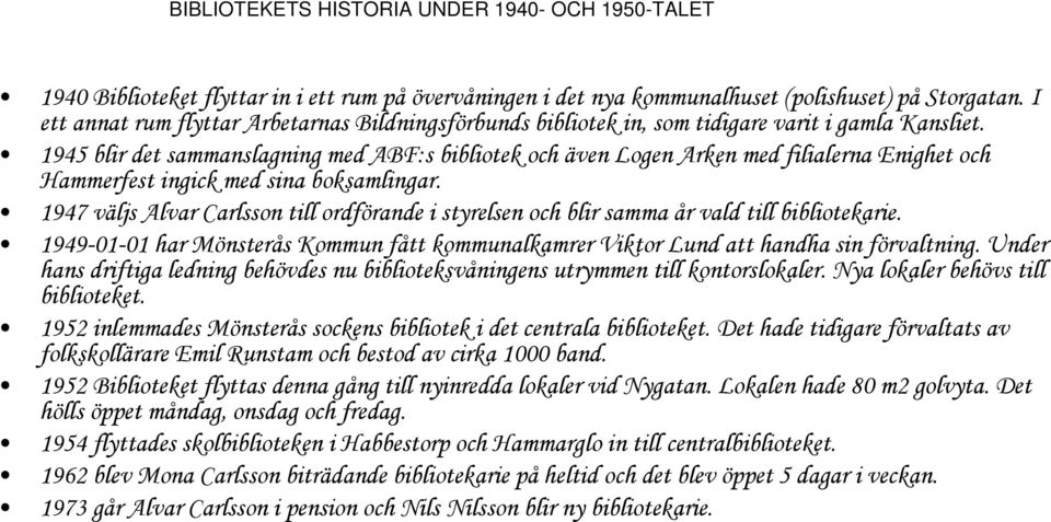 1945 blir det sammanslagning med ABF:s bibliotek och även Logen Arken med filialerna Enighet och Hammerfest ingick med sina boksamlingar.