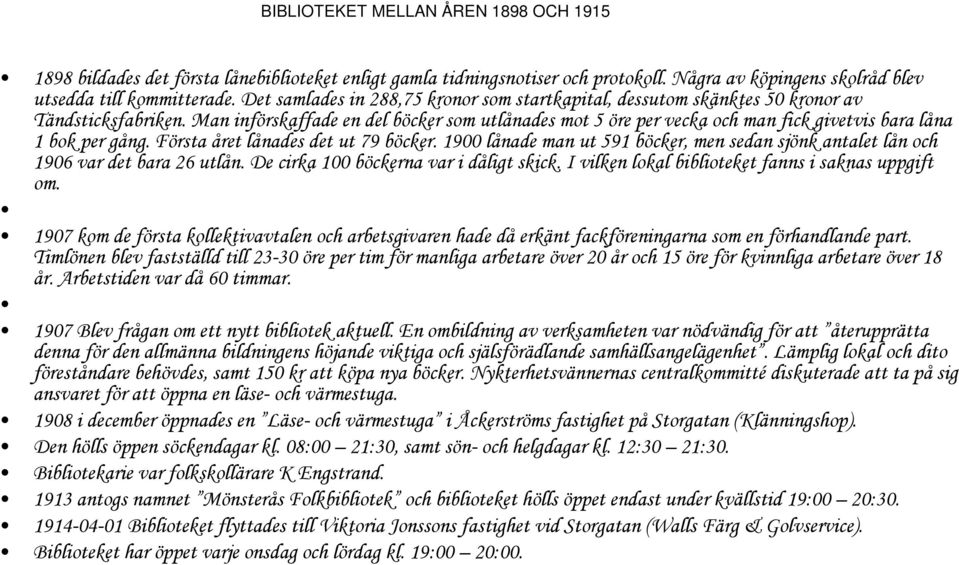 Man införskaffade en del böcker som utlånades mot 5 öre per vecka och man fick givetvis bara låna 1 bok per gång. Första året lånades det ut 79 böcker.