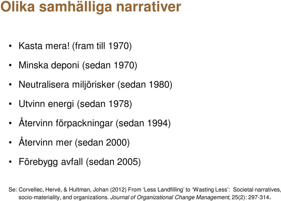 Återvinn förpackningar (sedan 1994) Återvinn mer (sedan 2000) Förebygg avfall (sedan 2005) Se: Corvellec,