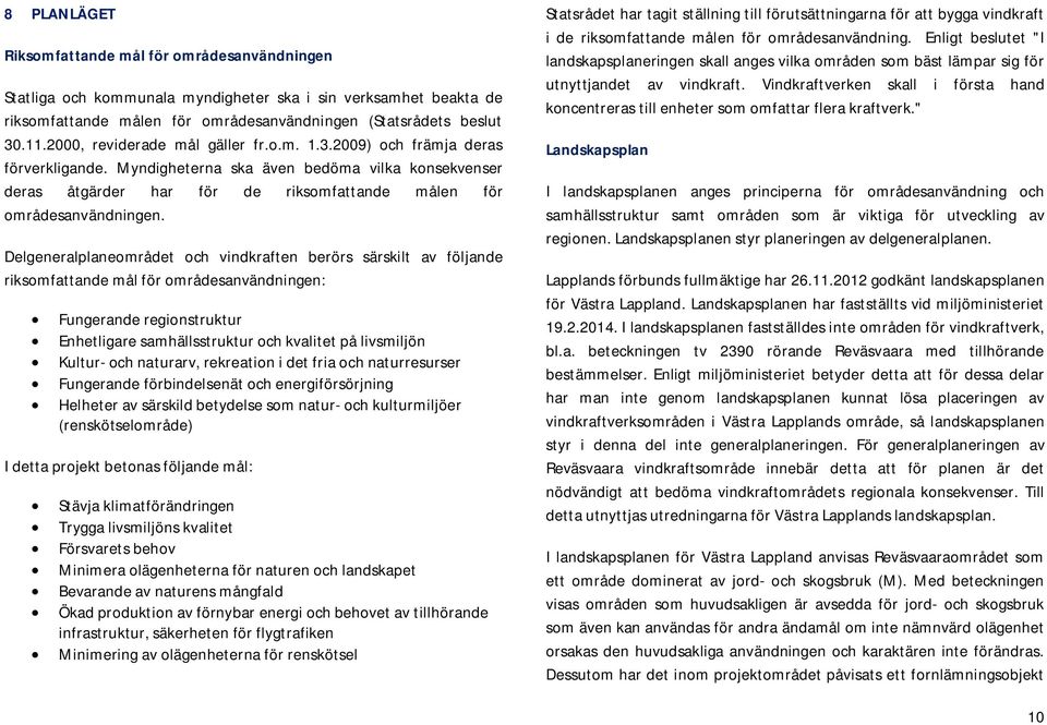 Delgeneralplaneområdet och vindkraften berörs särskilt av följande riksomfattande mål för områdesanvändningen: Fungerande regionstruktur Enhetligare samhällsstruktur och kvalitet på livsmiljön