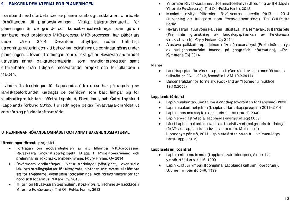 Dessutom utnyttjas redan befintligt utredningsmaterial och vid behov kan också nya utredningar göras under planeringen.