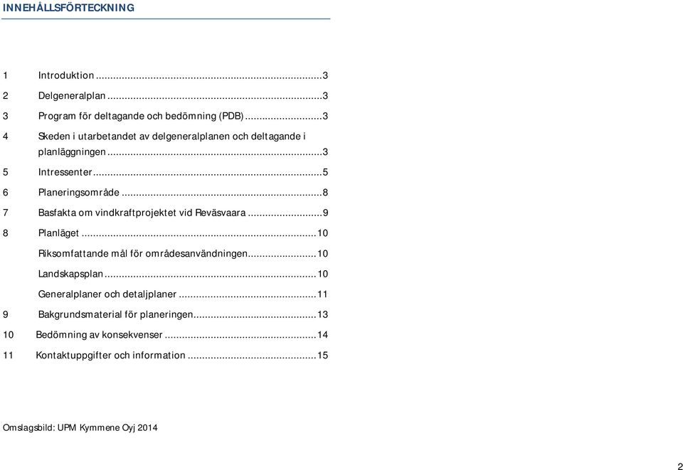 .. 8 7 Basfakta om vindkraftprojektet vid Reväsvaara... 9 8 Planläget... 10 Riksomfattande mål för områdesanvändningen... 10 Landskapsplan.