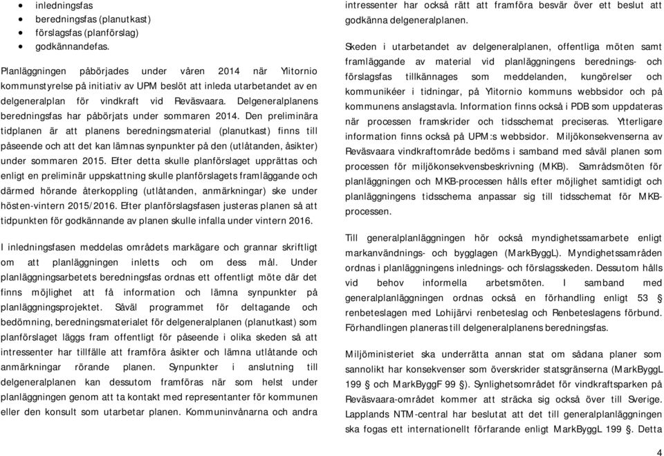 Delgeneralplanens beredningsfas har påbörjats under sommaren 2014.