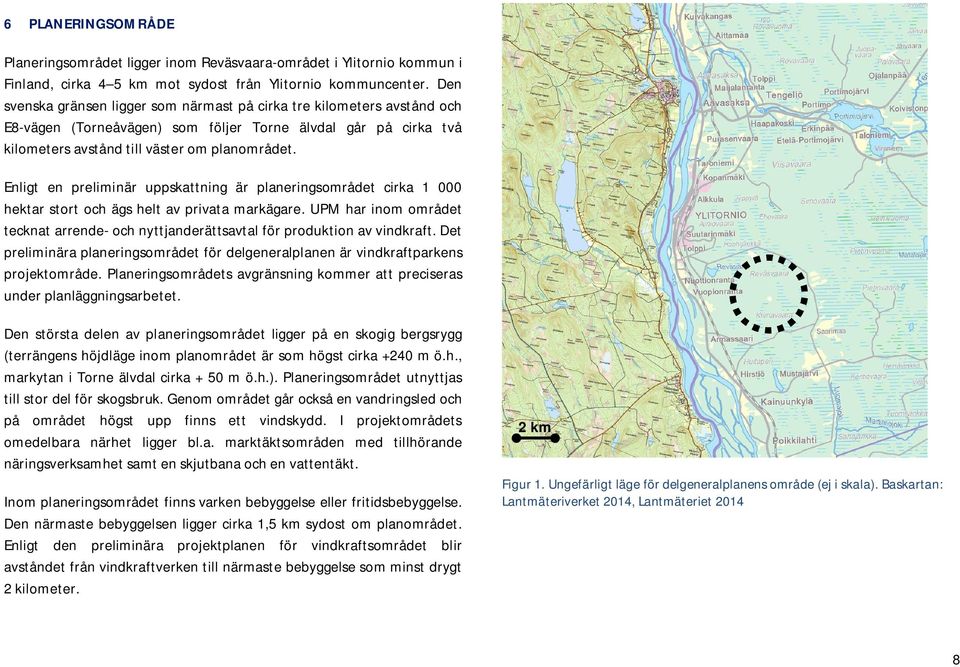 Enligt en preliminär uppskattning är planeringsområdet cirka 1 000 hektar stort och ägs helt av privata markägare.