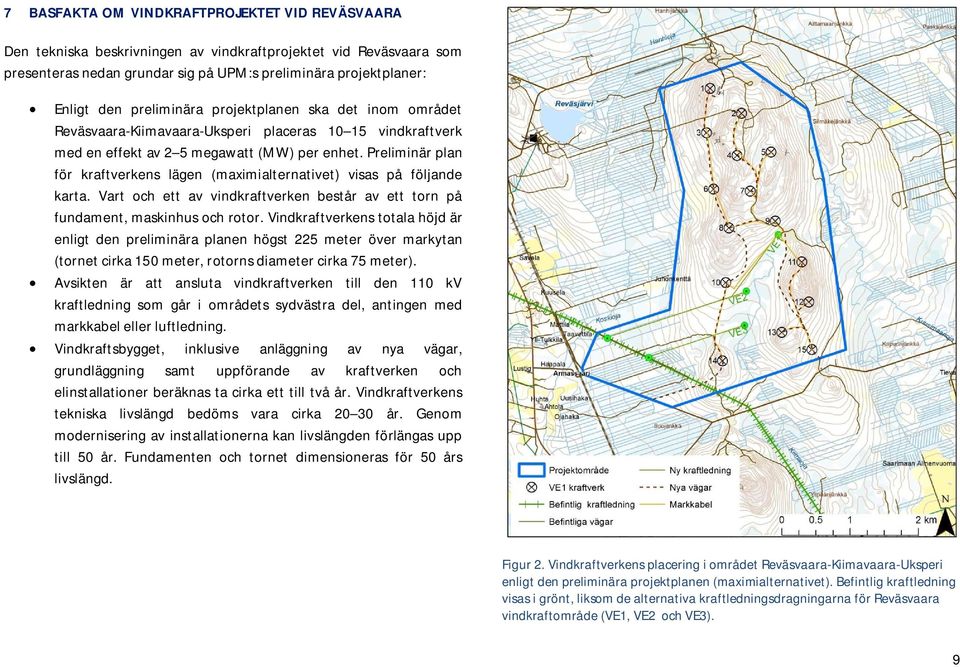 Preliminär plan för kraftverkens lägen (maximialternativet) visas på följande karta. Vart och ett av vindkraftverken består av ett torn på fundament, maskinhus och rotor.