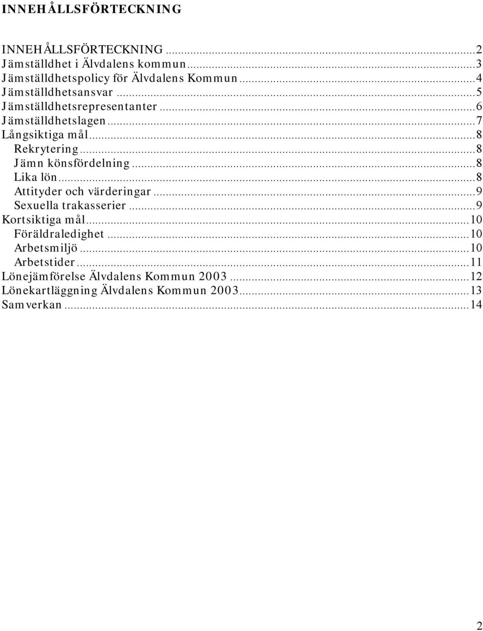 ..8 Jämn könsfördelning...8 Lika lön...8 Attityder och värderingar...9 Sexuella trakasserier...9 Kortsiktiga mål.