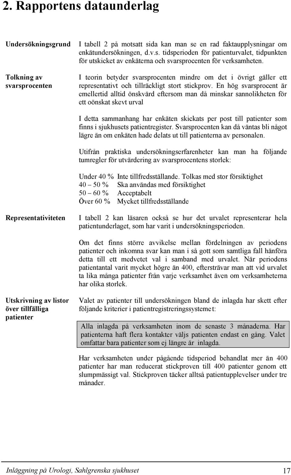 En hög svarsprocent är emellertid alltid önskvärd eftersom man då minskar sannolikheten för ett oönskat skevt urval I detta sammanhang har enkäten skickats per post till patienter som finns i