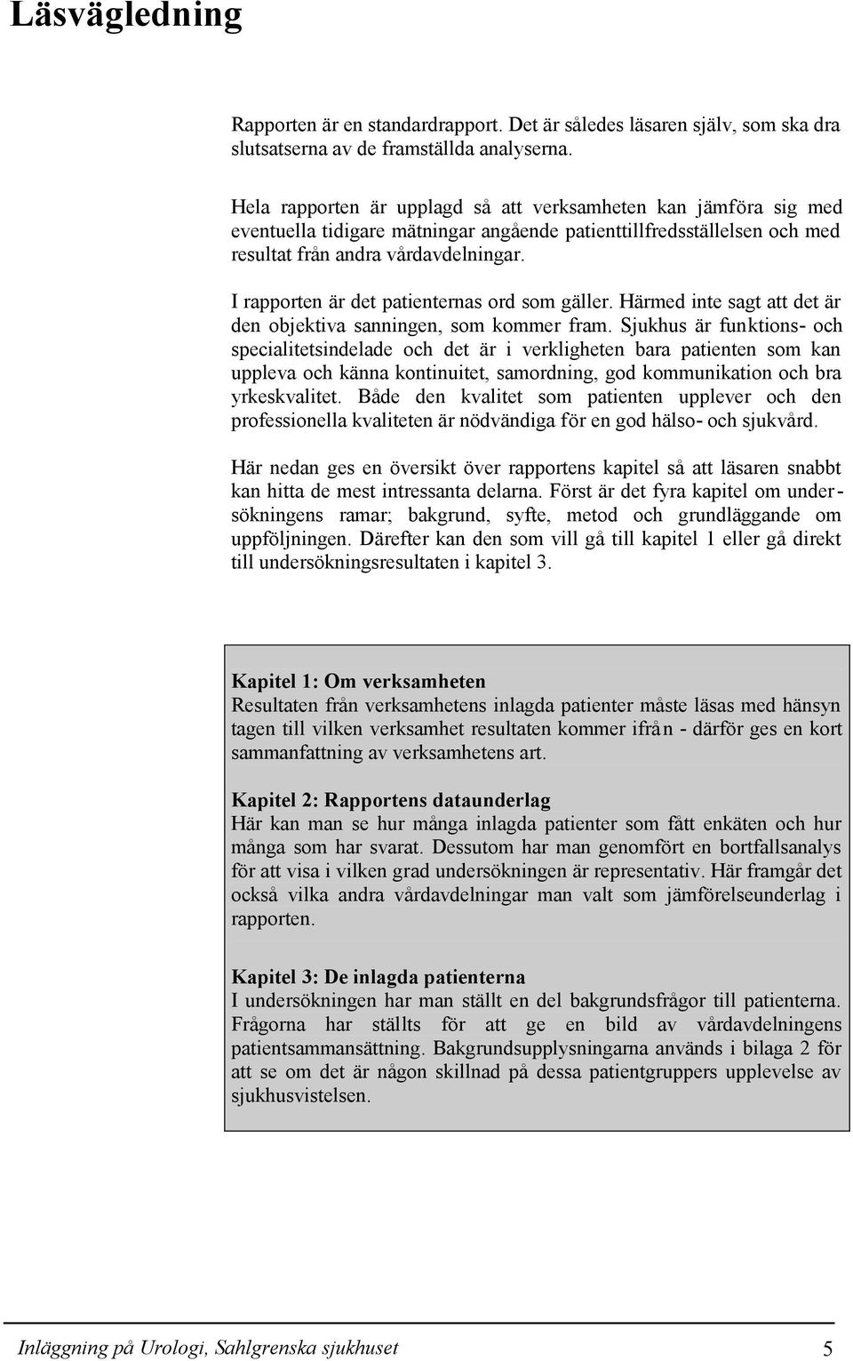 I rapporten är det patienternas ord som gäller. Härmed inte sagt att det är den objektiva sanningen, som kommer fram.