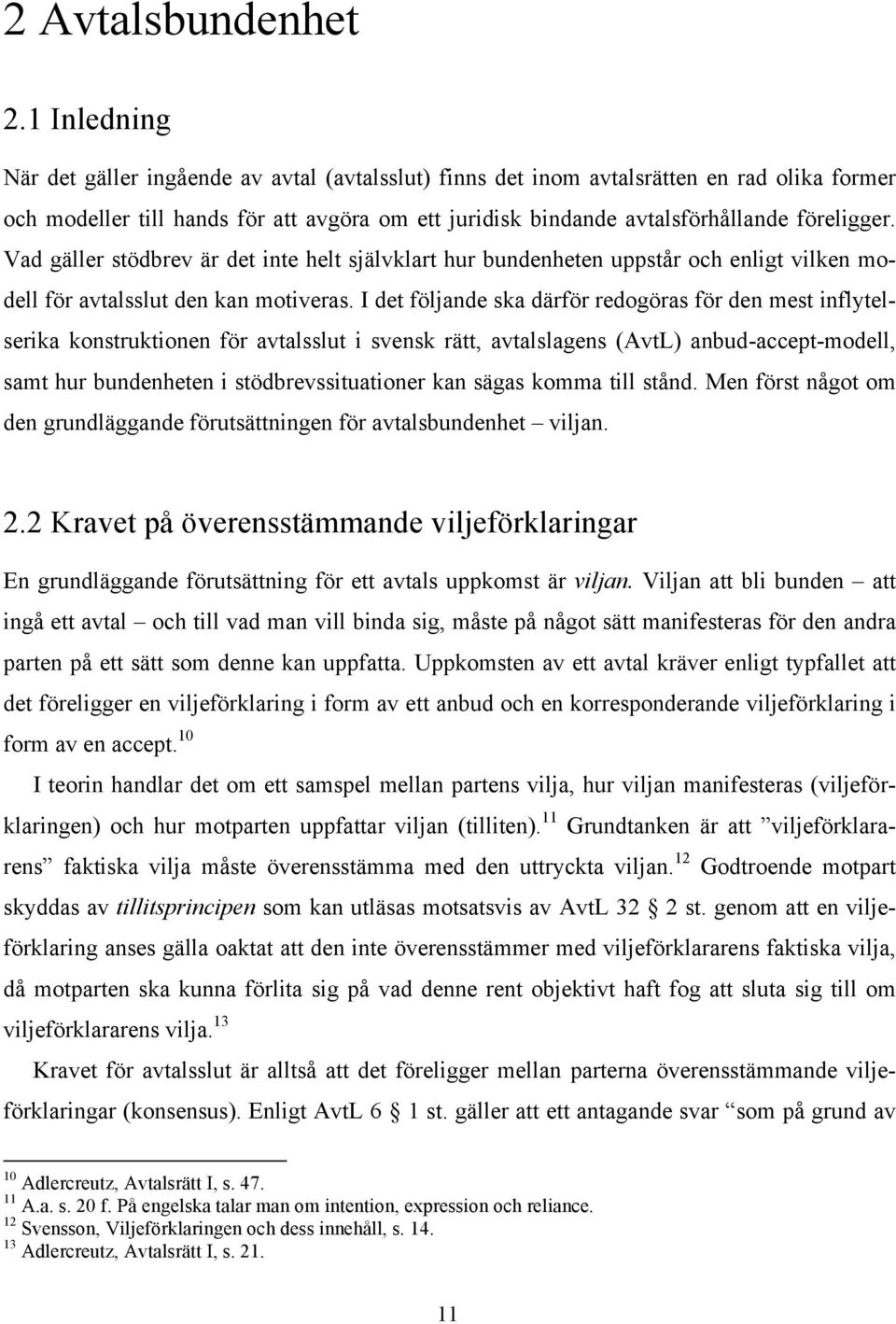 Vad gäller stödbrev är det inte helt självklart hur bundenheten uppstår och enligt vilken modell för avtalsslut den kan motiveras.