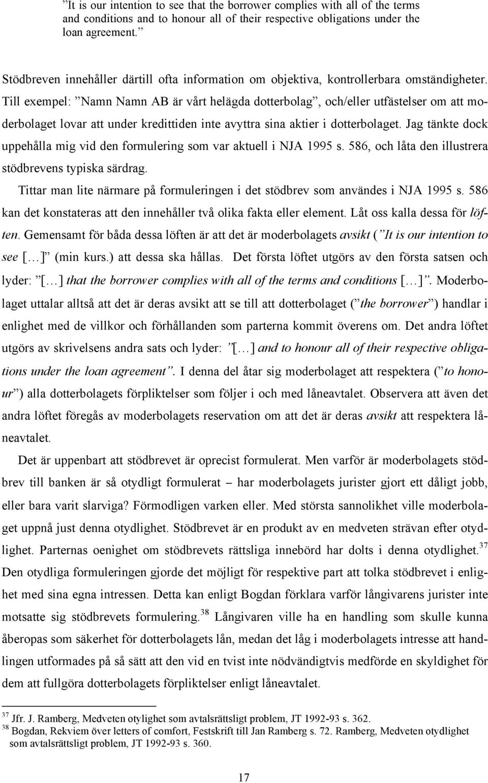 Till exempel: Namn Namn AB är vårt helägda dotterbolag, och/eller utfästelser om att moderbolaget lovar att under kredittiden inte avyttra sina aktier i dotterbolaget.