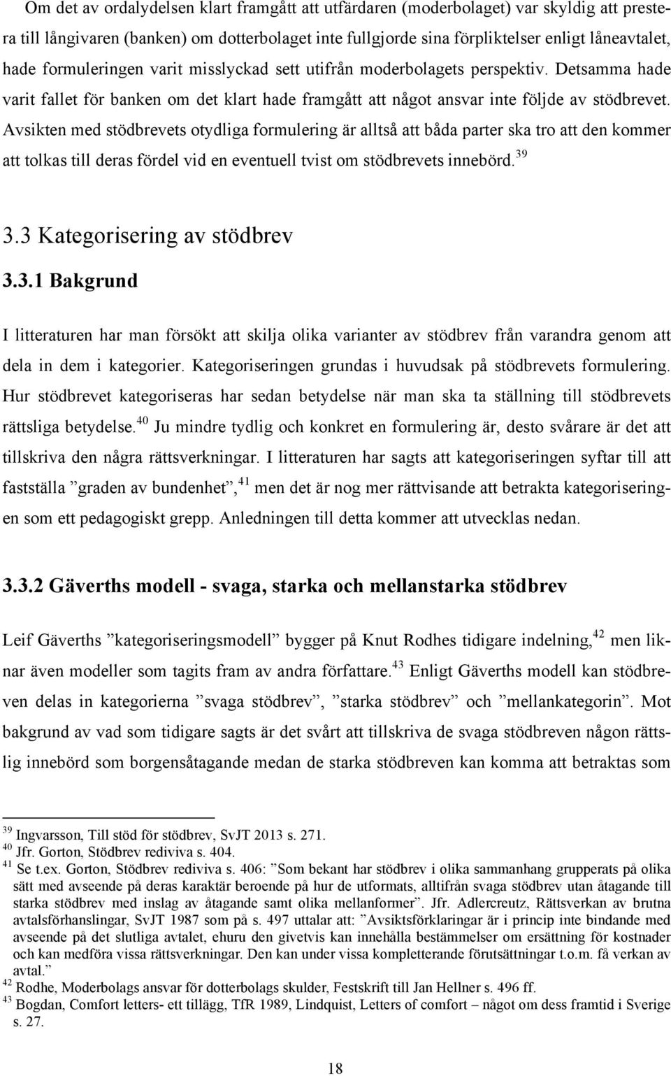 Avsikten med stödbrevets otydliga formulering är alltså att båda parter ska tro att den kommer att tolkas till deras fördel vid en eventuell tvist om stödbrevets innebörd. 39 3.