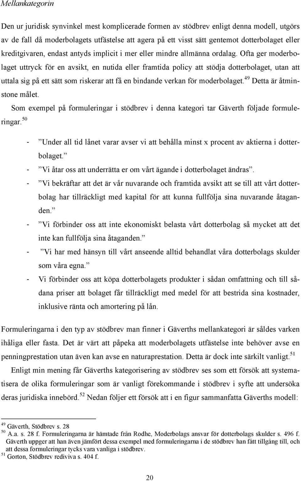 Ofta ger moderbolaget uttryck för en avsikt, en nutida eller framtida policy att stödja dotterbolaget, utan att uttala sig på ett sätt som riskerar att få en bindande verkan för moderbolaget.