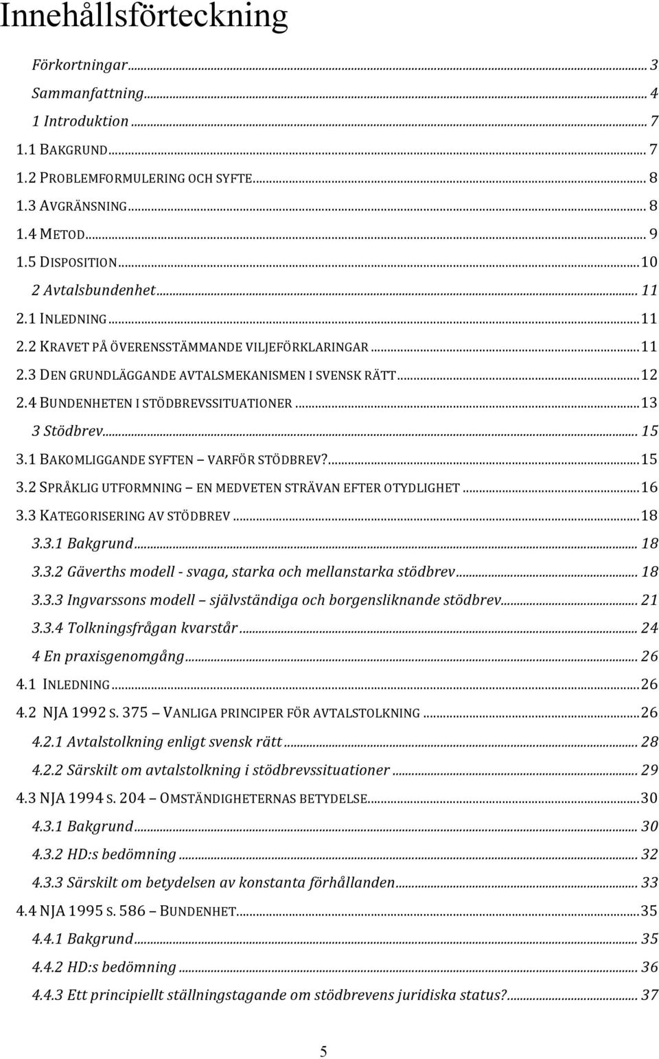 ..13 3 Stödbrev... 15 3.1 BAKOMLIGGANDE SYFTEN VARFÖR STÖDBREV?...15 3.2 SPRÅKLIG UTFORMNING EN MEDVETEN STRÄVAN EFTER OTYDLIGHET...16 3.3 KATEGORISERING AV STÖDBREV...18 3.3.1 Bakgrund... 18 3.3.2 Gäverths modell - svaga, starka och mellanstarka stödbrev.