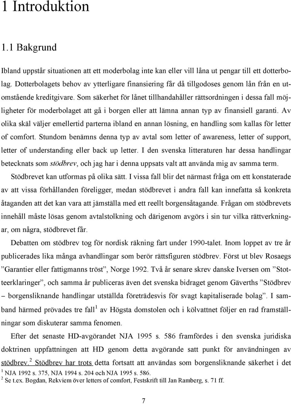 Som säkerhet för lånet tillhandahåller rättsordningen i dessa fall möjligheter för moderbolaget att gå i borgen eller att lämna annan typ av finansiell garanti.