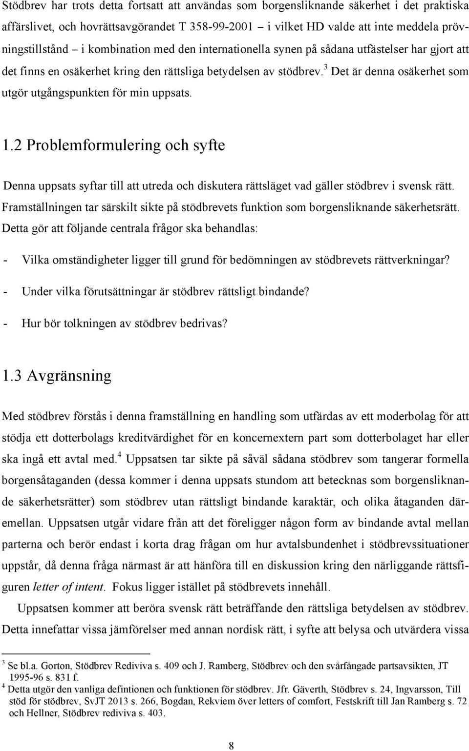 3 Det är denna osäkerhet som utgör utgångspunkten för min uppsats. 1.2 Problemformulering och syfte Denna uppsats syftar till att utreda och diskutera rättsläget vad gäller stödbrev i svensk rätt.