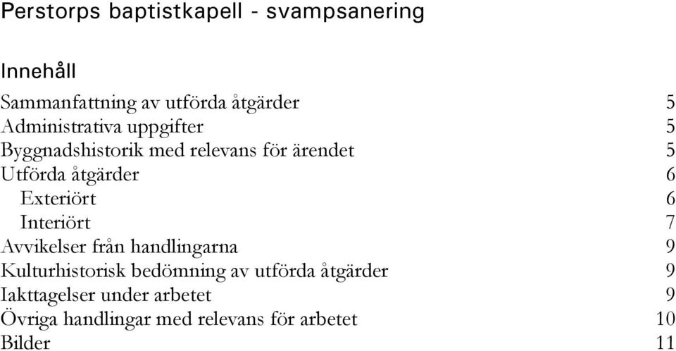 Exteriört 6 Interiört 7 Avvikelser från handlingarna 9 Kulturhistorisk bedömning av