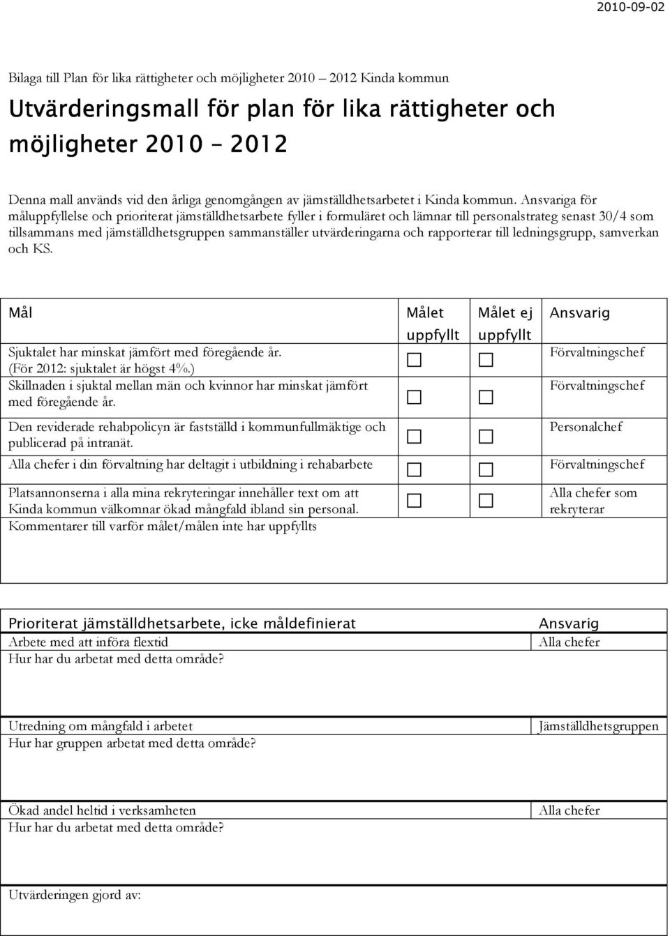 Ansvariga för måluppfyllelse och prioriterat jämställdhetsarbete fyller i formuläret och lämnar till personalstrateg senast 30/4 som tillsammans med jämställdhetsgruppen sammanställer utvärderingarna