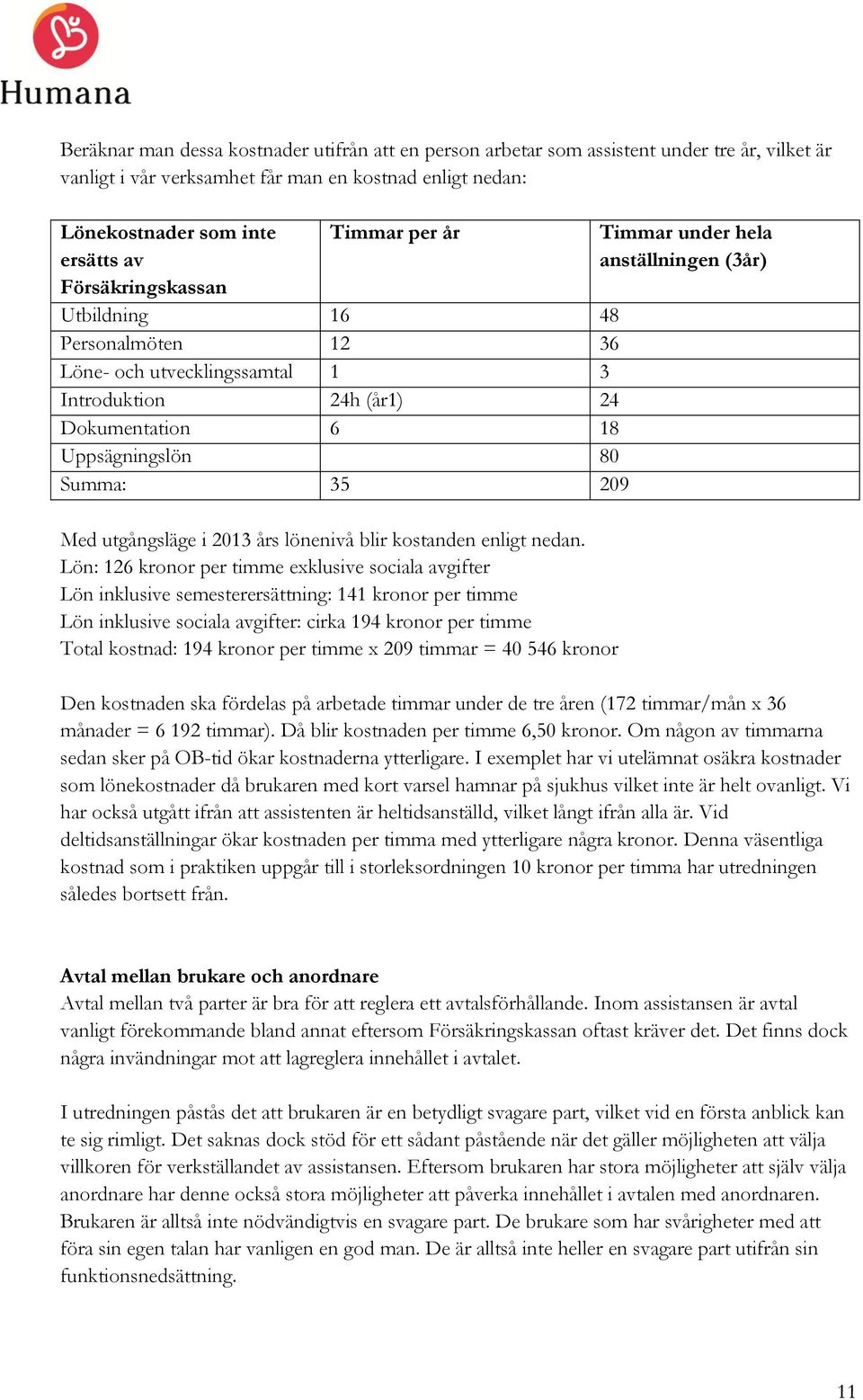 2013 års lönenivå blir kostanden enligt nedan.