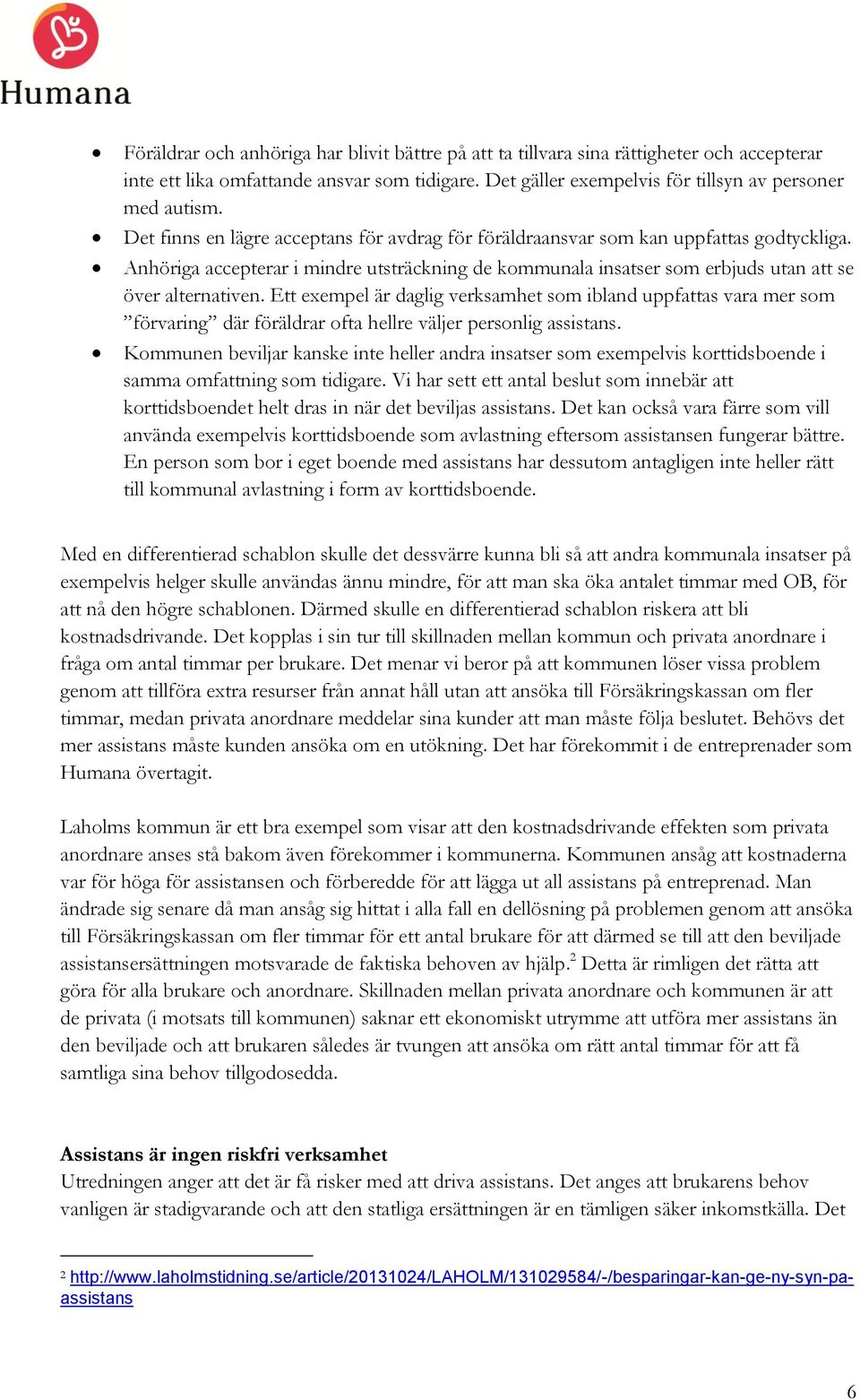 Ett exempel är daglig verksamhet som ibland uppfattas vara mer som förvaring där föräldrar ofta hellre väljer personlig assistans.