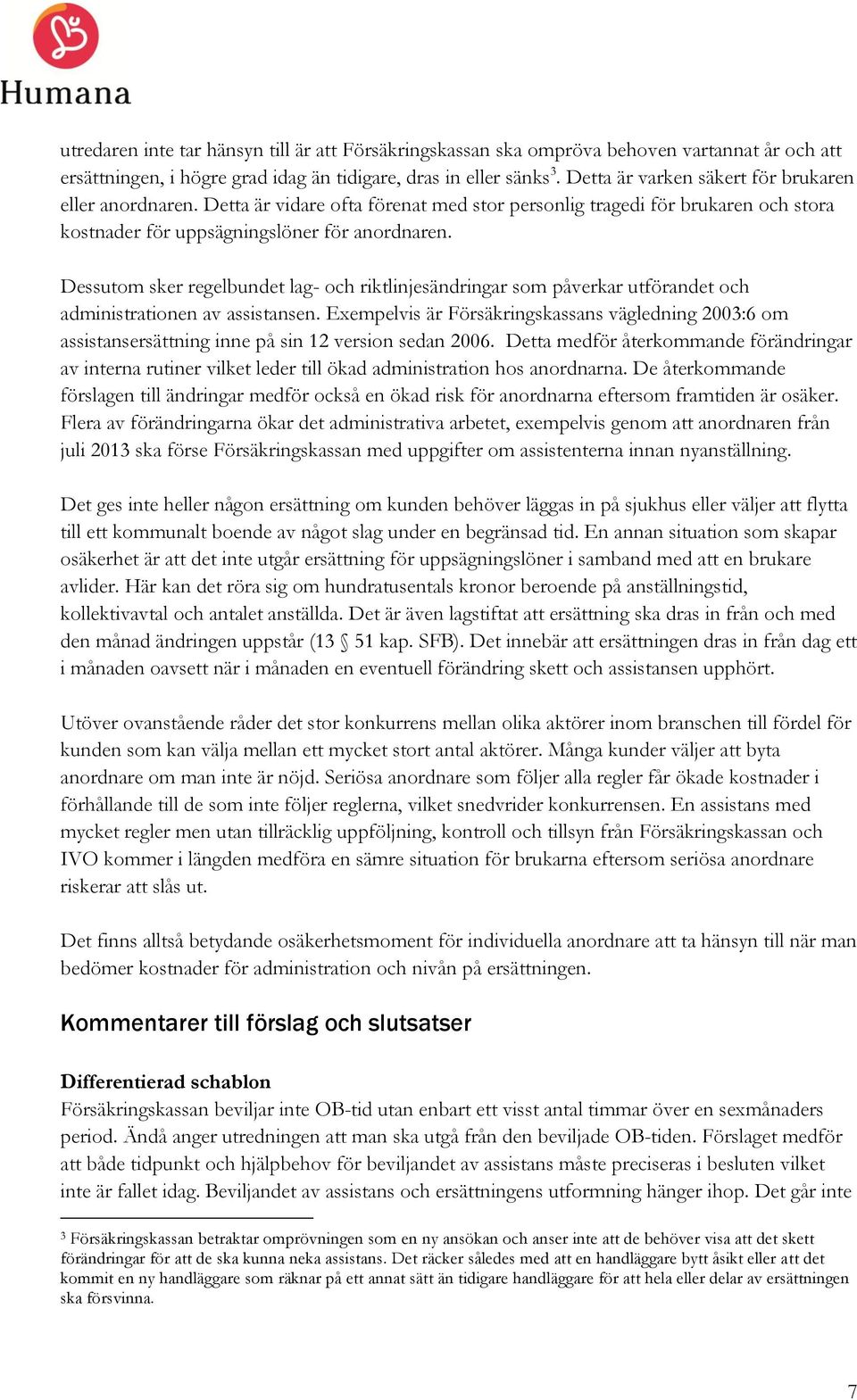 Dessutom sker regelbundet lag- och riktlinjesändringar som påverkar utförandet och administrationen av assistansen.