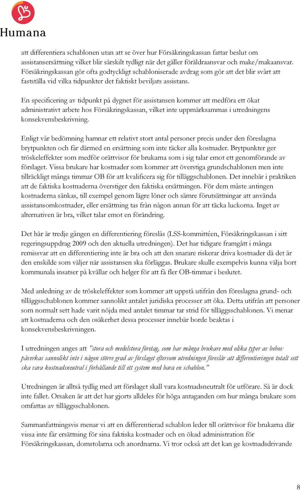 En specificering av tidpunkt på dygnet för assistansen kommer att medföra ett ökat administrativt arbete hos Försäkringskassan, vilket inte uppmärksammas i utredningens konsekvensbeskrivning.