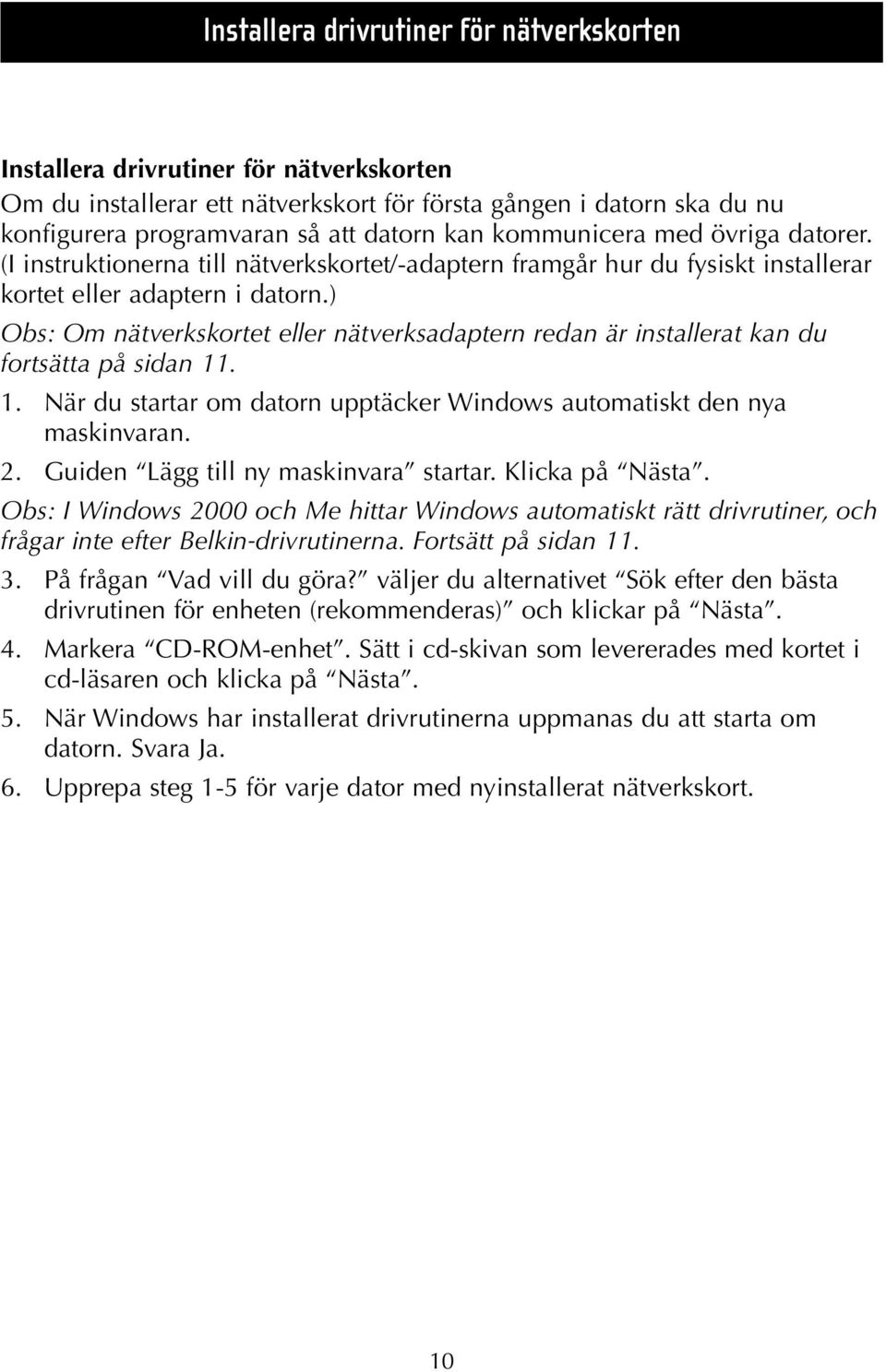 ) Obs: Om nätverkskortet eller nätverksadaptern redan är installerat kan du fortsätta på sidan 11. 1. När du startar om datorn upptäcker Windows automatiskt den nya maskinvaran. 2.