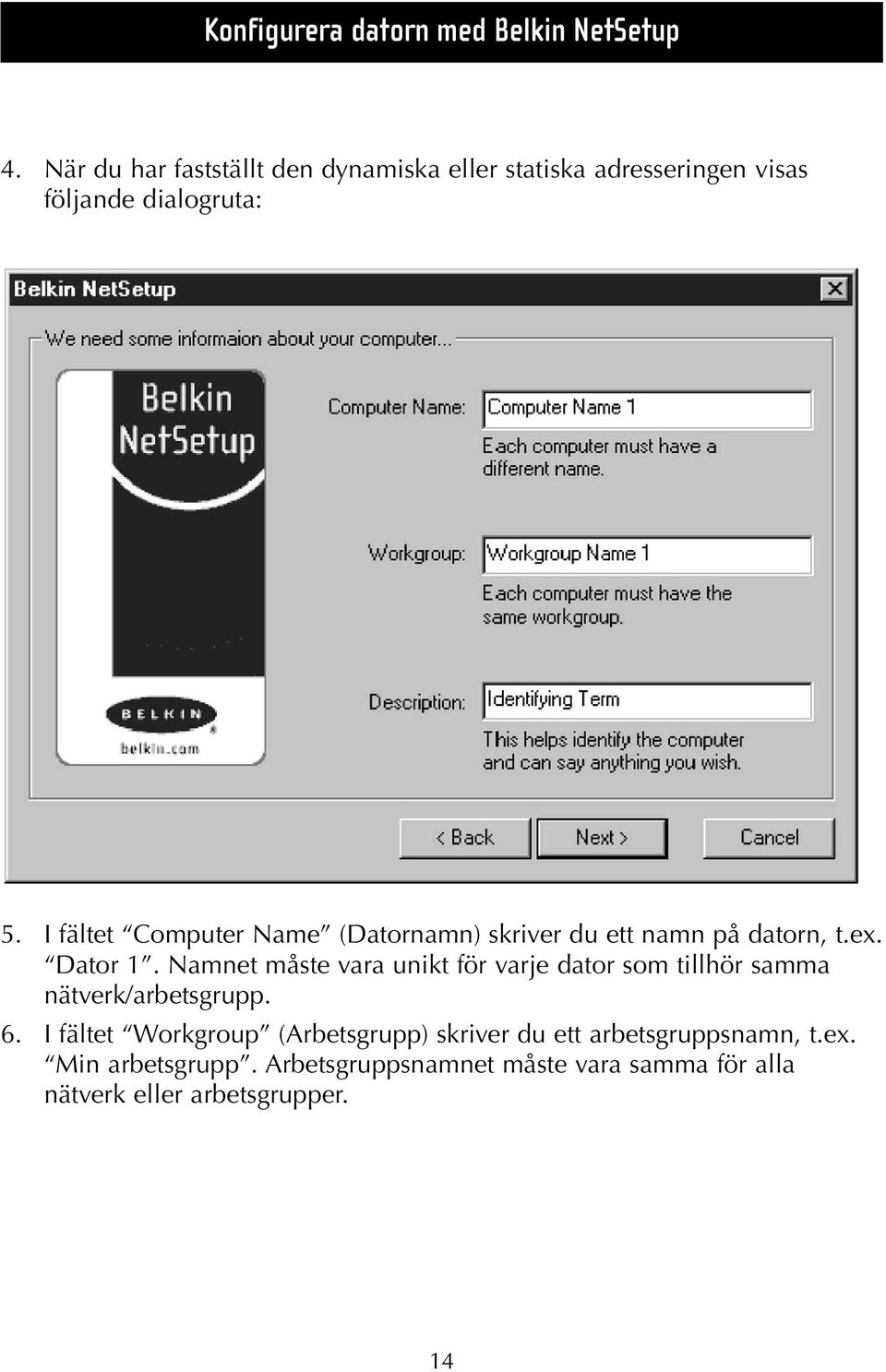 I fältet Computer Name (Datornamn) skriver du ett namn på datorn, t.ex. Dator 1.