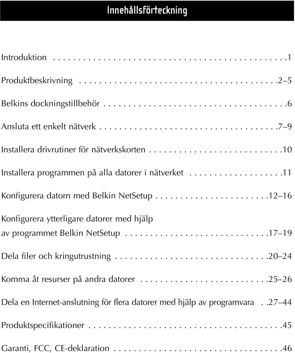 ..................11 Konfigurera datorn med Belkin NetSetup.......................12 16 Konfigurera ytterligare datorer med hjälp av programmet Belkin NetSetup.............................17 19 Dela filer och kringutrustning.