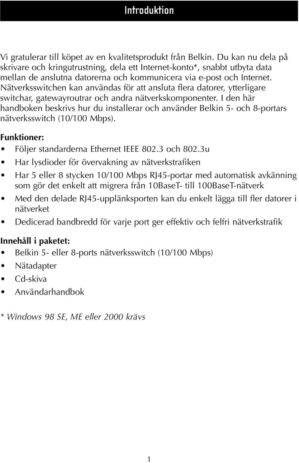 Nätverksswitchen kan användas för att ansluta flera datorer, ytterligare switchar, gatewayroutrar och andra nätverkskomponenter.