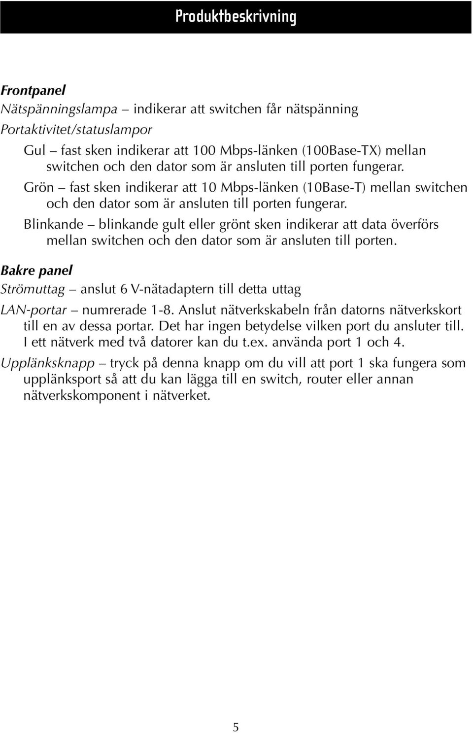 Blinkande blinkande gult eller grönt sken indikerar att data överförs mellan switchen och den dator som är ansluten till porten.