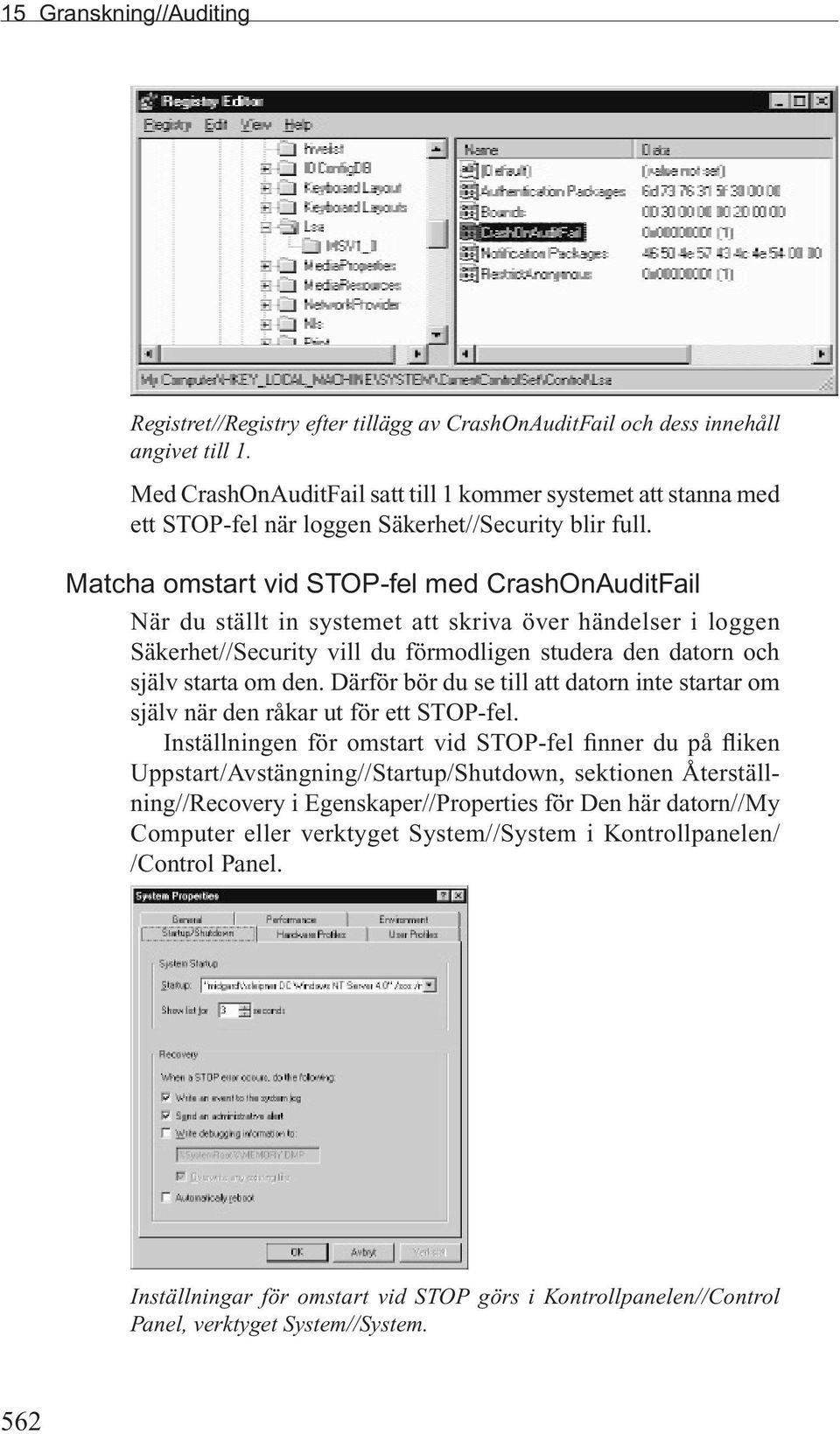Matcha omstart vid STOP-fel med CrashOnAuditFail När du ställt in systemet att skriva över händelser i loggen Säkerhet//Security vill du förmodligen studera den datorn och själv starta om den.