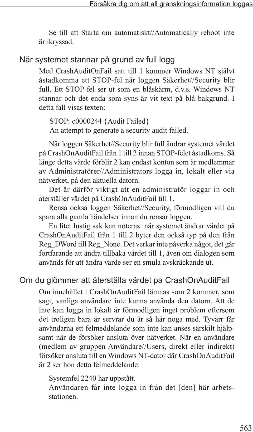 Ett STOP-fel ser ut som en blåskärm, d.v.s. Windows NT stannar och det enda som syns är vit text på blå bakgrund.