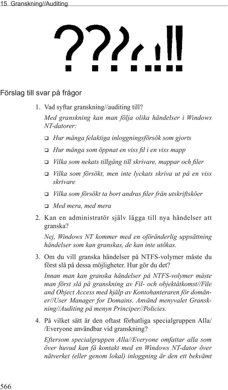 till skrivare, mappar och filer q Vilka som försökt, men inte lyckats skriva ut på en viss skrivare q Vilka som försökt ta bort andras filer från utskriftsköer q Med mera, med mera 2.