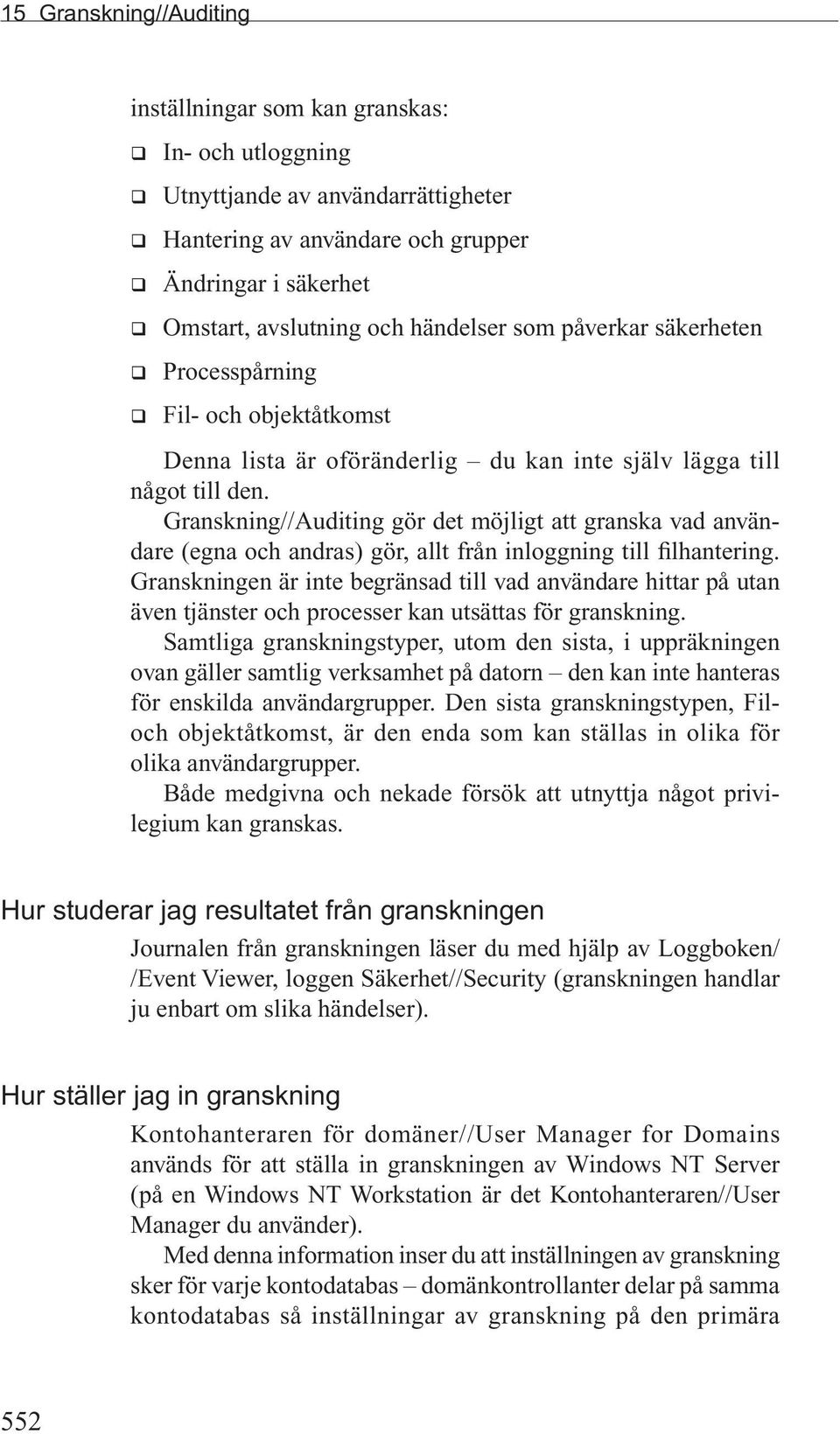 Granskning//Auditing gör det möjligt att granska vad användare (egna och andras) gör, allt från inloggning till filhantering.