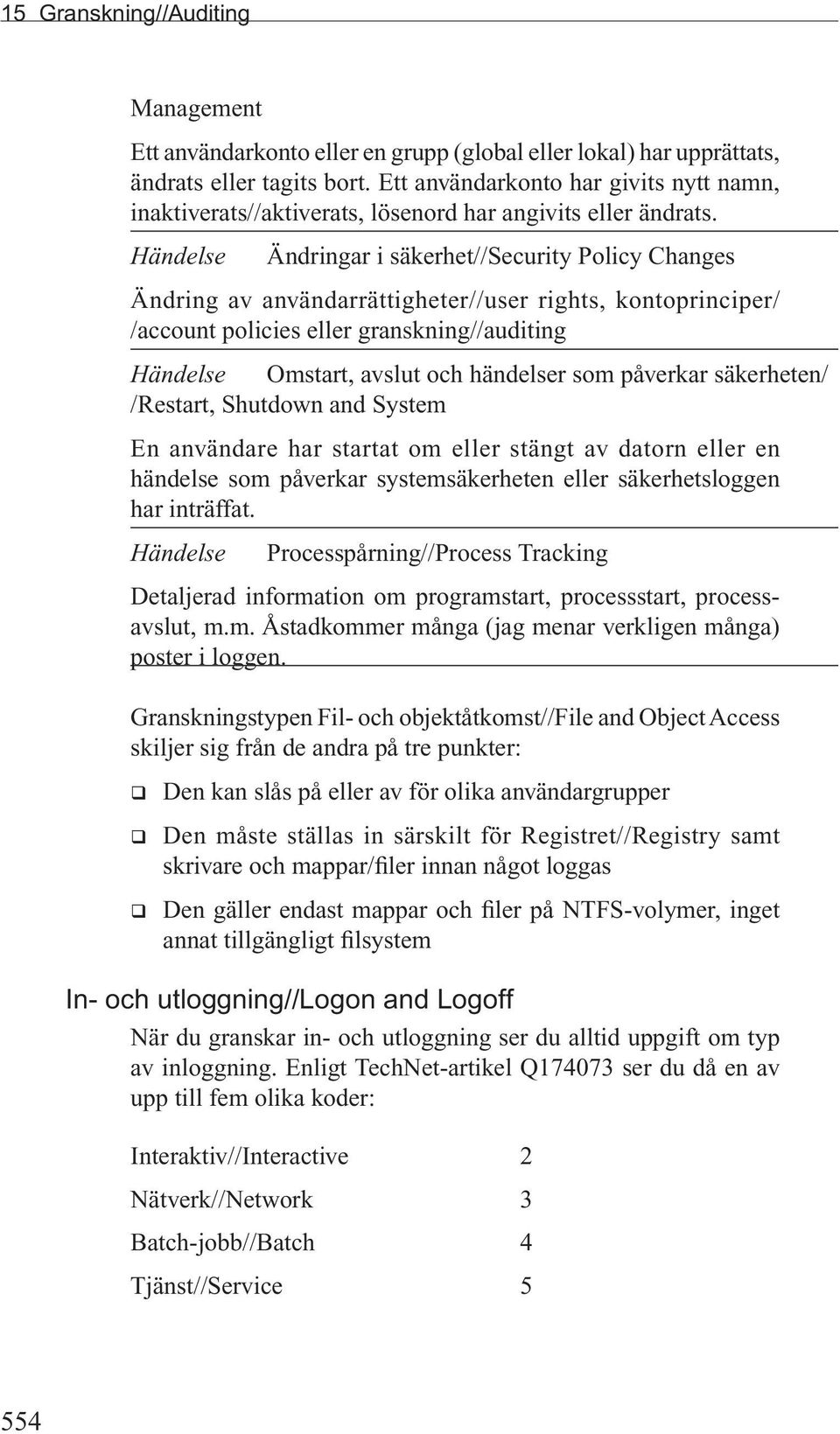 Händelse Ändringar i säkerhet//security Policy Changes Ändring av användarrättigheter//user rights, kontoprinciper/ /account policies eller granskning//auditing Händelse Omstart, avslut och händelser