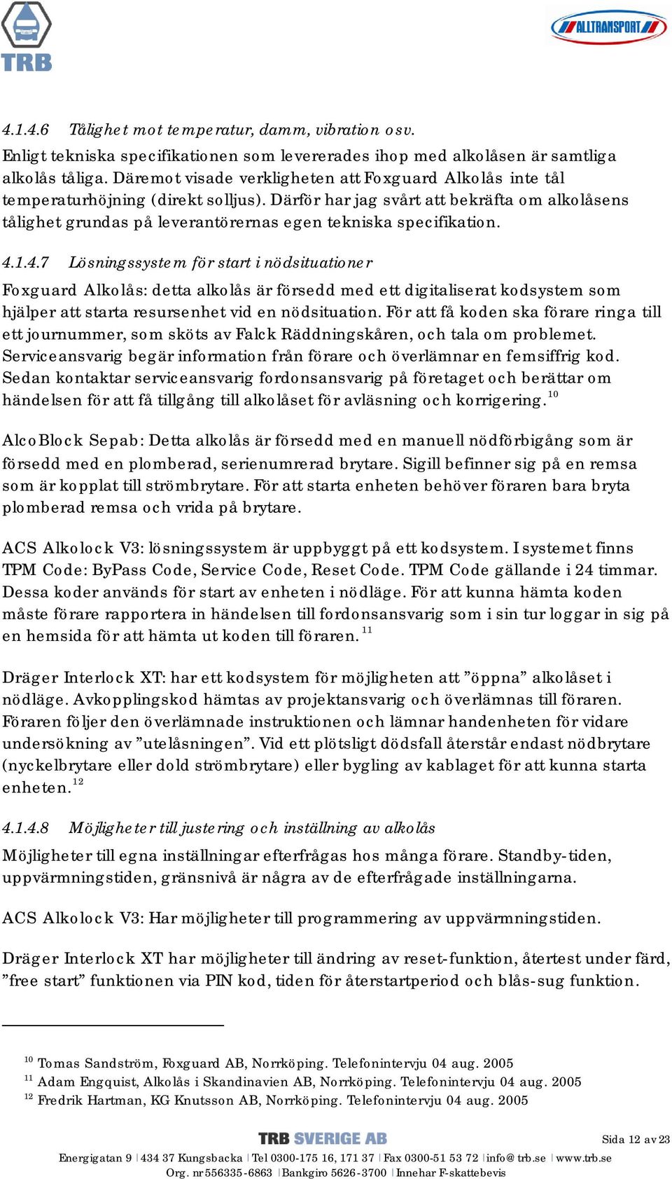 Därför har jag svårt att bekräfta om alkolåsens tålighet grundas på leverantörernas egen tekniska specifikation. 4.