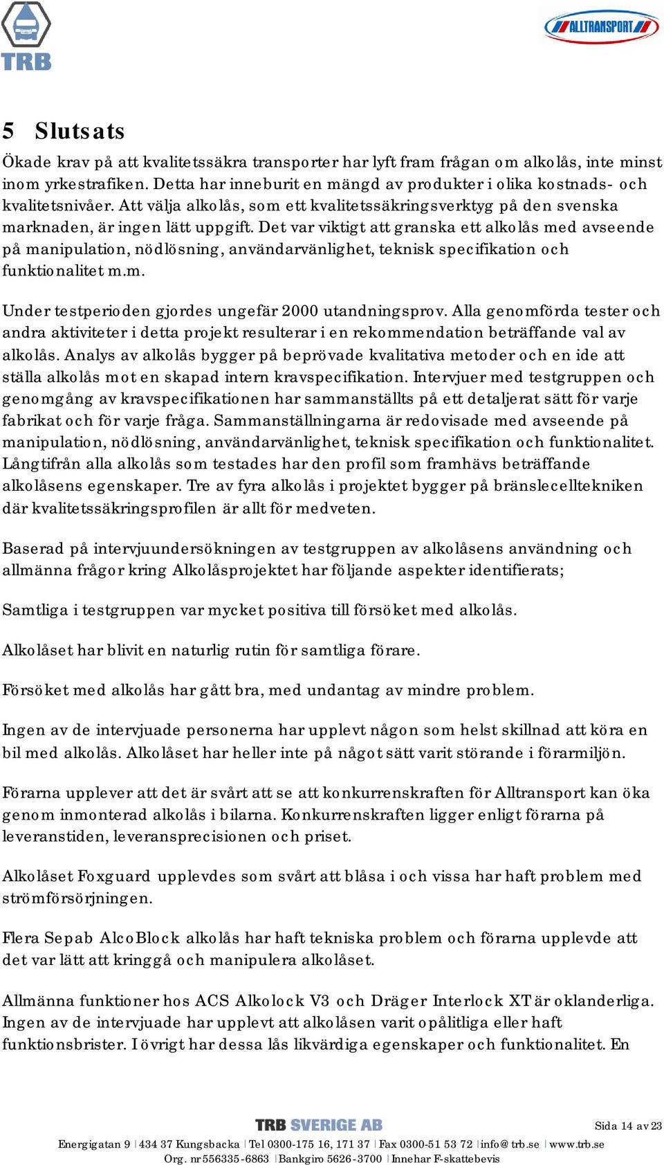 Det var viktigt att granska ett alkolås med avseende på manipulation, nödlösning, användarvänlighet, teknisk specifikation och funktionalitet m.m. Under testperioden gjordes ungefär 2000 utandningsprov.