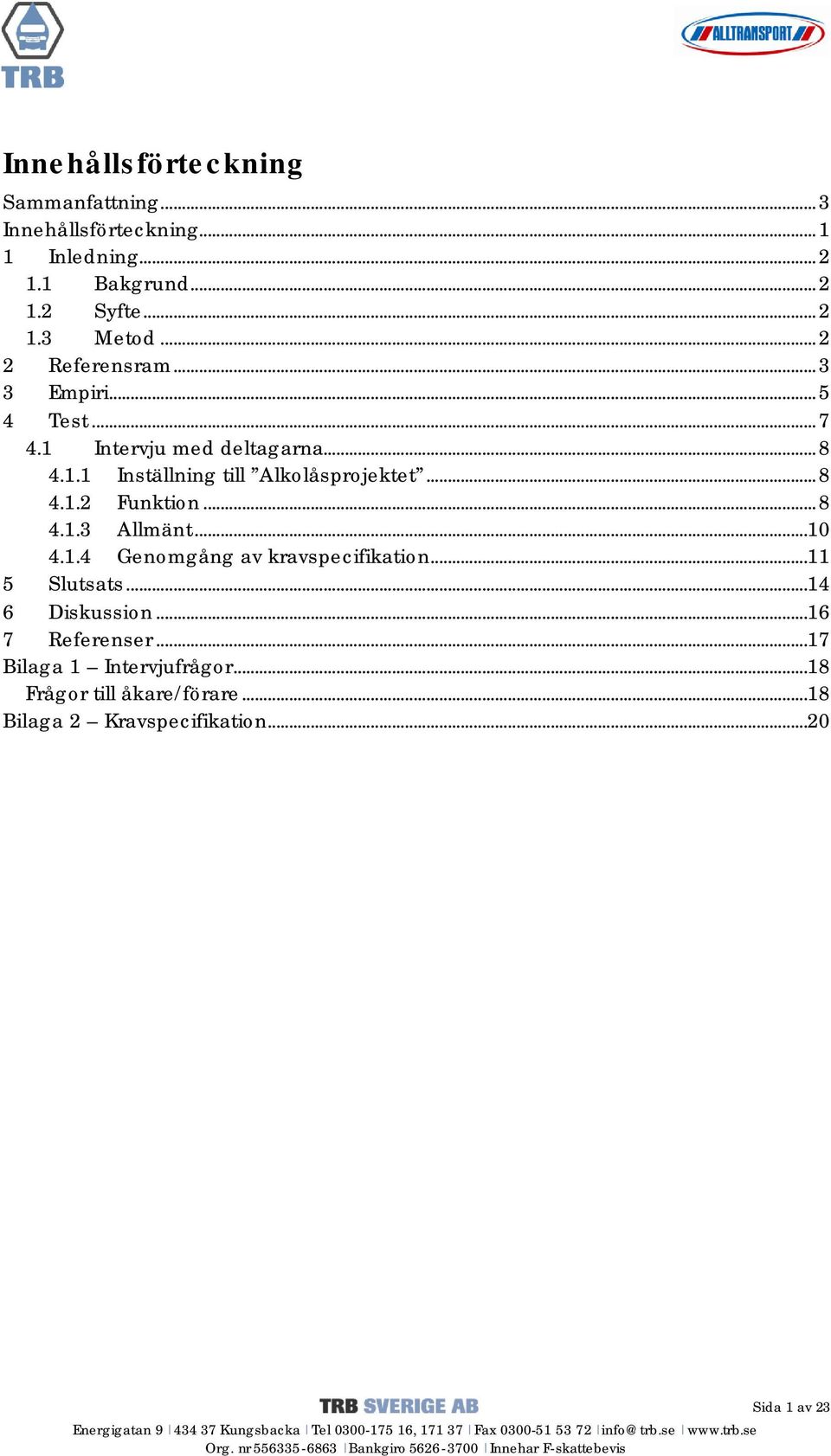 ..8 4.1.2 Funktion...8 4.1.3 Allmänt...10 4.1.4 Genomgång av kravspecifikation...11 5 Slutsats...14 6 Diskussion.