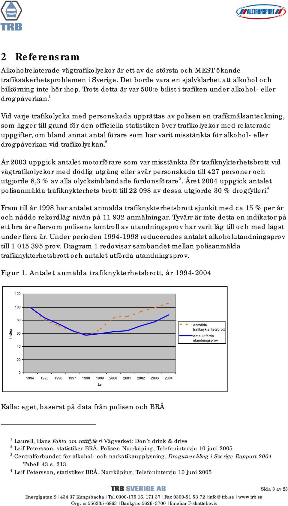 1 Vid varje trafikolycka med personskada upprättas av polisen en trafikmålsanteckning, som ligger till grund för den officiella statistiken över trafikolyckor med relaterade uppgifter, om bland annat