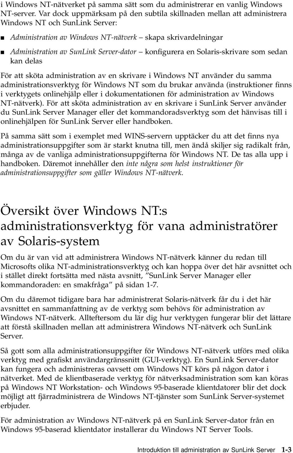 Server-dator konfigurera en Solaris-skrivare som sedan kan delas För att sköta administration av en skrivare i Windows NT använder du samma administrationsverktyg för Windows NT som du brukar använda