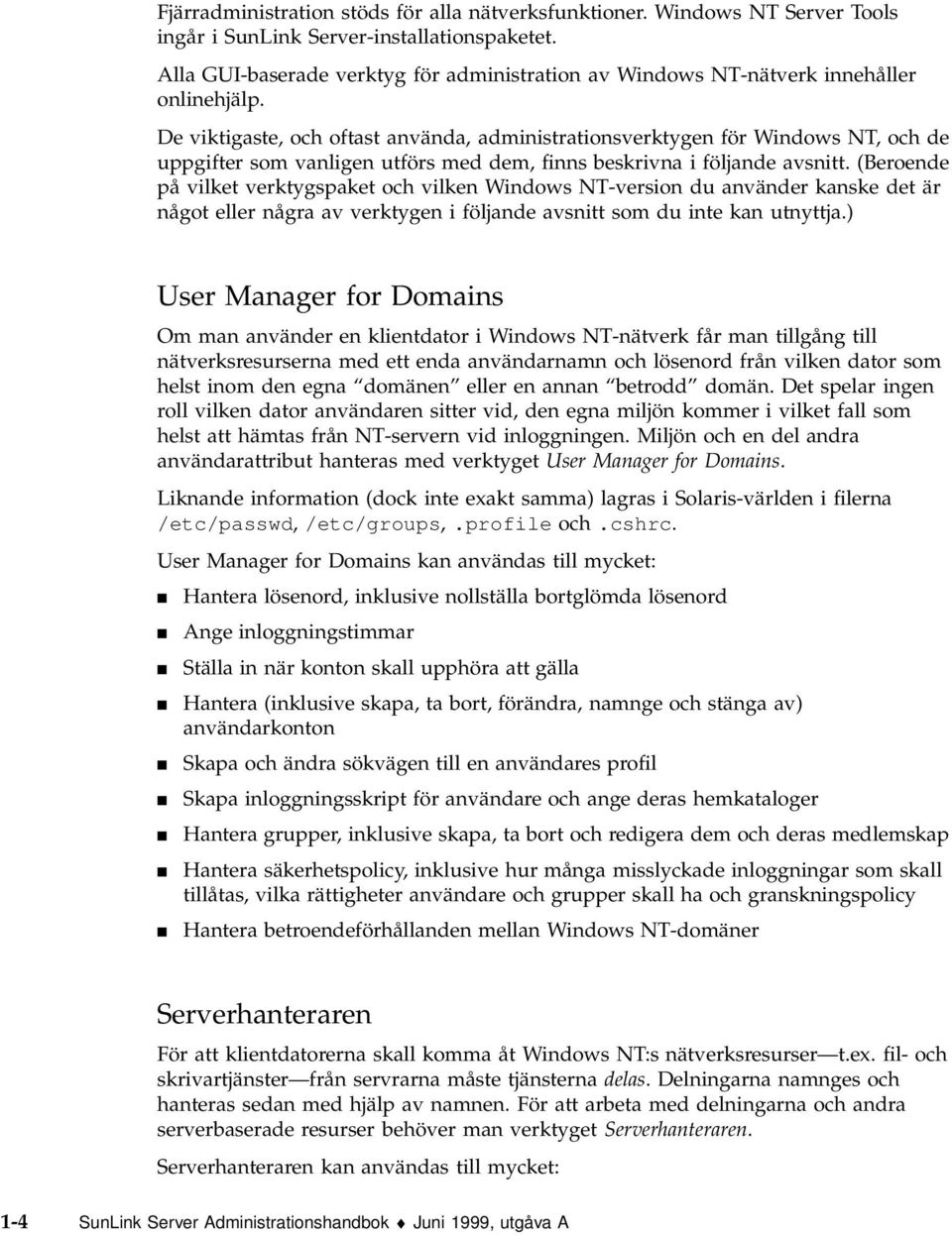 De viktigaste, och oftast använda, administrationsverktygen för Windows NT, och de uppgifter som vanligen utförs med dem, finns beskrivna i följande avsnitt.