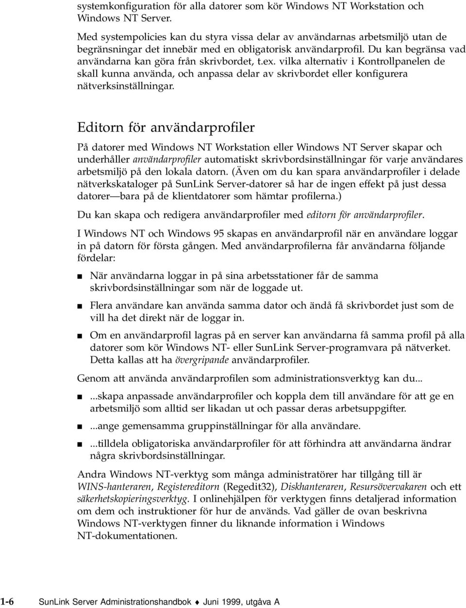 Du kan begränsa vad användarna kan göra från skrivbordet, t.ex. vilka alternativ i Kontrollpanelen de skall kunna använda, och anpassa delar av skrivbordet eller konfigurera nätverksinställningar.