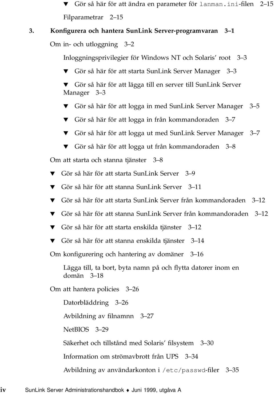 Gör så här för att lägga till en server till SunLink Server Manager 3 3 H Gör så här för att logga in med SunLink Server Manager 3 5 H Gör så här för att logga in från kommandoraden 3 7 H Gör så här