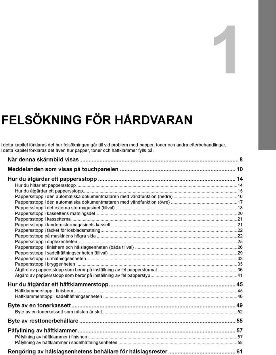 .. 4 Hur du hittar ett pappersstopp...4 Hur du åtgärdar ett pappersstopp...5 Pappersstopp i den automatiska dokumentmataren med vändfunktion (nedre).