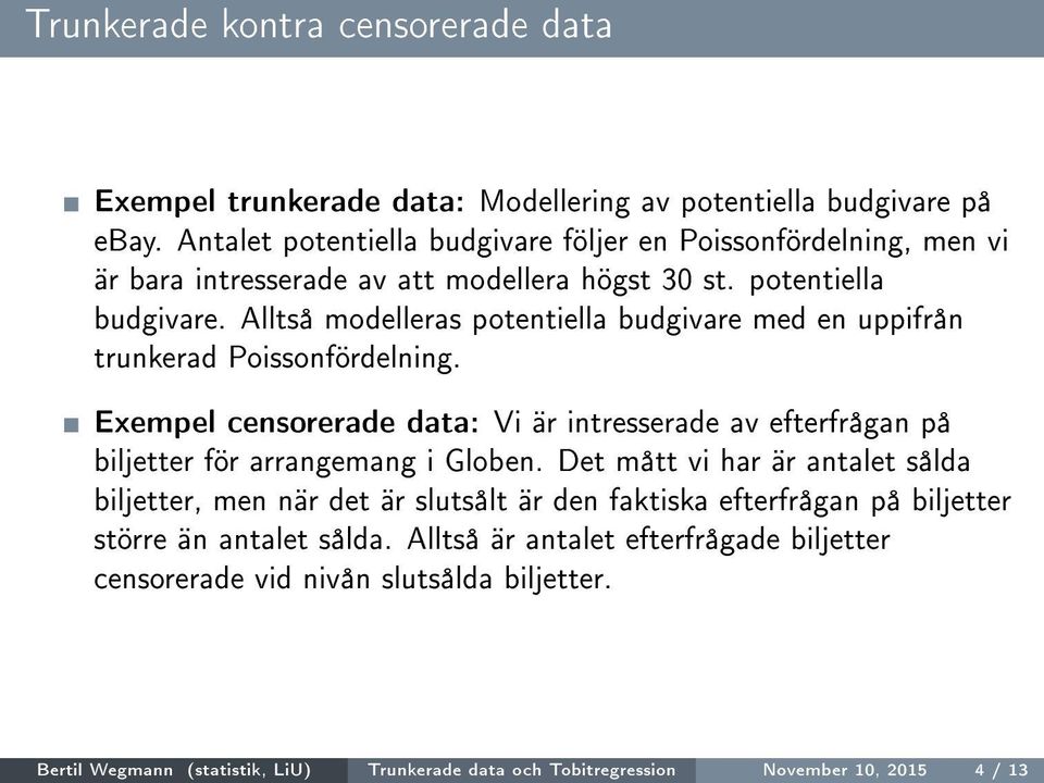 Exempel censorerade data: Vi är intresserade av efterfrågan på biljetter för arrangemang i Globen.